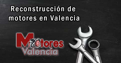 Reconstrucción de motores en Valencia